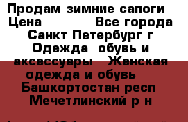 Продам зимние сапоги › Цена ­ 4 000 - Все города, Санкт-Петербург г. Одежда, обувь и аксессуары » Женская одежда и обувь   . Башкортостан респ.,Мечетлинский р-н